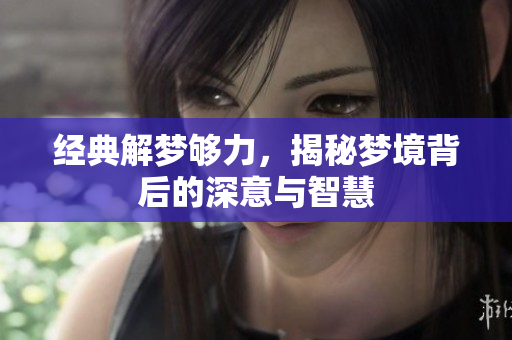 经典解梦够力，揭秘梦境背后的深意与智慧