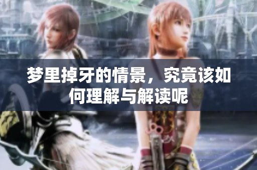 梦里掉牙的情景，究竟该如何理解与解读呢