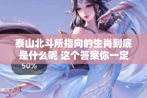 泰山北斗所指向的生肖到底是什么呢 这个答案你一定非常好奇