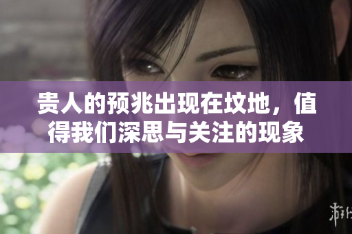 贵人的预兆出现在坟地，值得我们深思与关注的现象