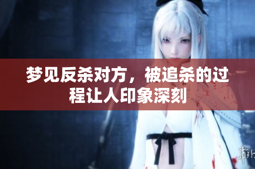 梦见反杀对方，被追杀的过程让人印象深刻