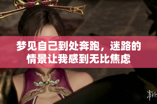 梦见自己到处奔跑，迷路的情景让我感到无比焦虑