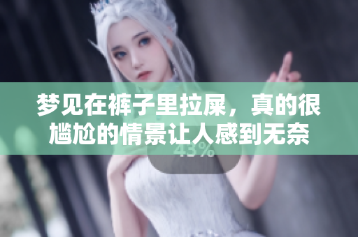 梦见在裤子里拉屎，真的很尴尬的情景让人感到无奈