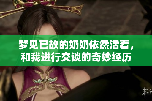 梦见已故的奶奶依然活着，和我进行交谈的奇妙经历