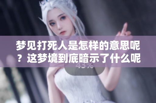 梦见***是怎样的意思呢？这梦境到底暗示了什么呢？