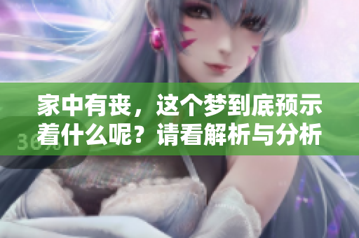 家中有丧，这个梦到底预示着什么呢？请看解析与分析。