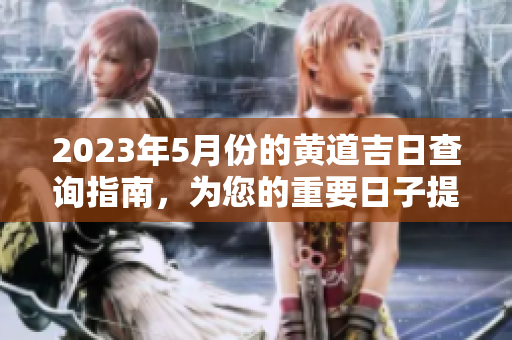 2023年5月份的黄道吉日查询指南，为您的重要日子提供最佳选择