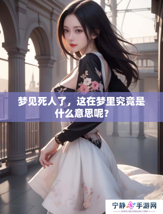 梦见死人了，这在梦里究竟是什么意思呢？