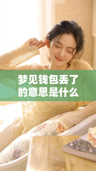 梦见钱包丢了的意思是什么呢？通过梦境解读来了解其背后的含义。
