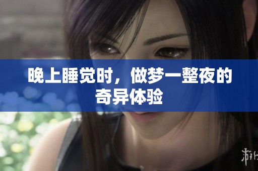 晚上睡觉时，做梦一整夜的奇异体验