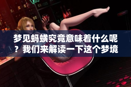 梦见蚂蟥究竟意味着什么呢？我们来解读一下这个梦境吧。