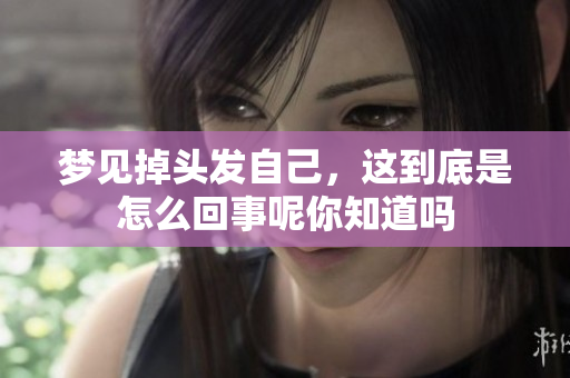 梦见掉头发自己，这到底是怎么回事呢你知道吗