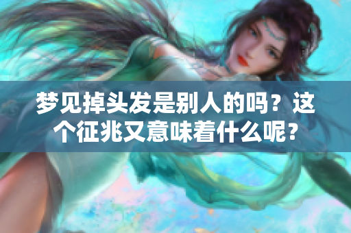梦见掉头发是别人的吗？这个征兆又意味着什么呢？