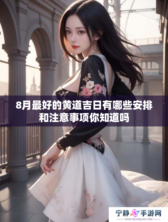 8月最好的黄道吉日有哪些安排和注意事项你知道吗