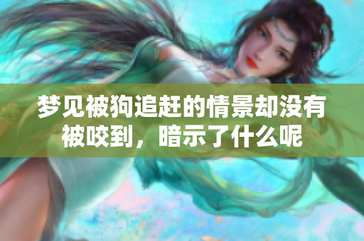 梦见被狗追赶的情景却没有被咬到，暗示了什么呢
