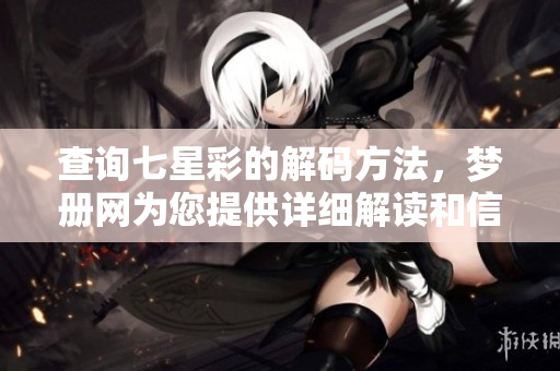 查询七星彩的解码方法，梦册网为您提供详细解读和信息服务