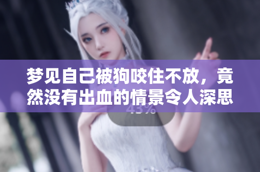 梦见自己被狗咬住不放，竟然没有出血的情景令人深思
