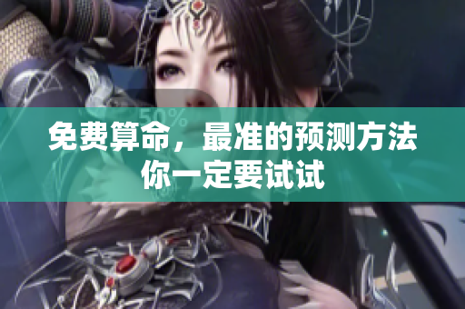 免费算命，最准的预测方法你一定要试试