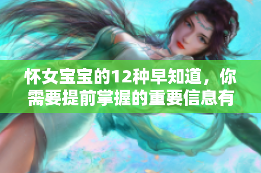 怀女宝宝的12种早知道，你需要提前掌握的重要信息有哪些呢