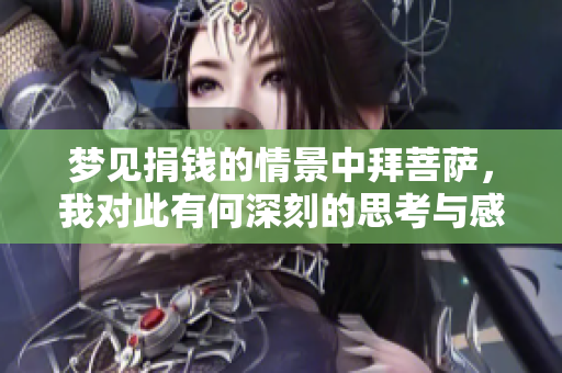 梦见捐钱的情景中拜菩萨，我对此有何深刻的思考与感悟呢