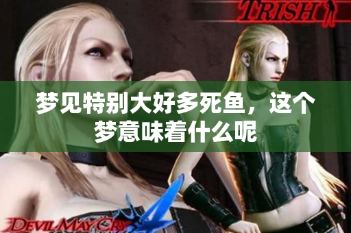 梦见特别大好多死鱼，这个梦意味着什么呢