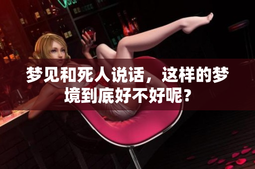 梦见和死人说话，这样的梦境到底好不好呢？