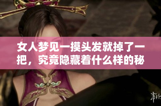 女人梦见一摸头发就掉了一把，究竟隐藏着什么样的秘密呢