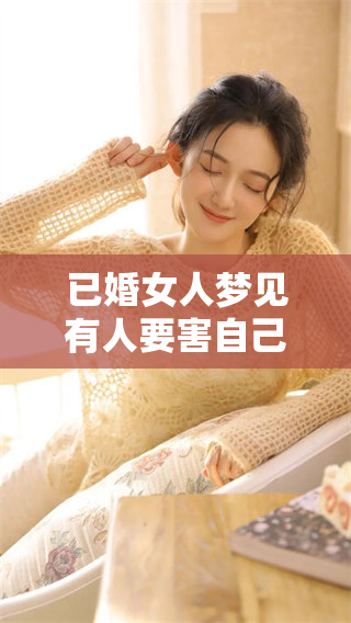 已婚女人梦见有人要害自己，这个梦境究竟传递了什么样的暗示呢