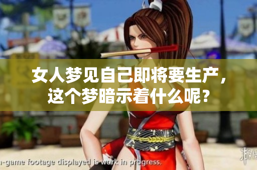 女人梦见自己即将要生产，这个梦暗示着什么呢？