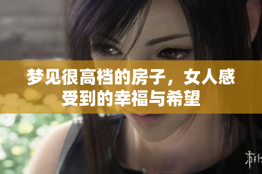 梦见很高档的房子，女人感受到的幸福与希望