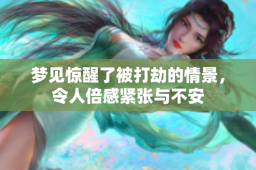 梦见惊醒了被打劫的情景，令人倍感紧张与不安