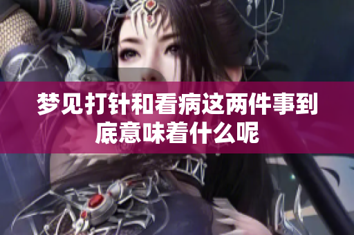 梦见**和看病这两件事到底意味着什么呢
