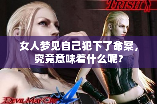 女人梦见自己犯下了命案，究竟意味着什么呢？