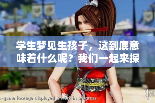 学生梦见生孩子，这到底意味着什么呢？我们一起来探讨这个问题吧