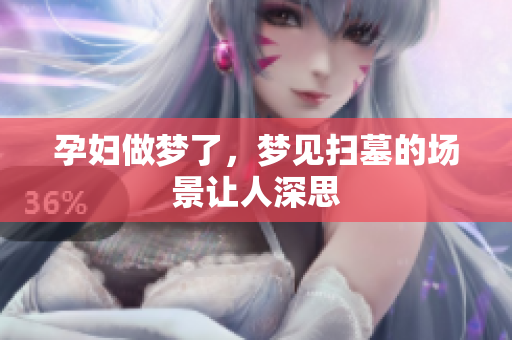 孕妇做梦了，梦见扫墓的场景让人深思
