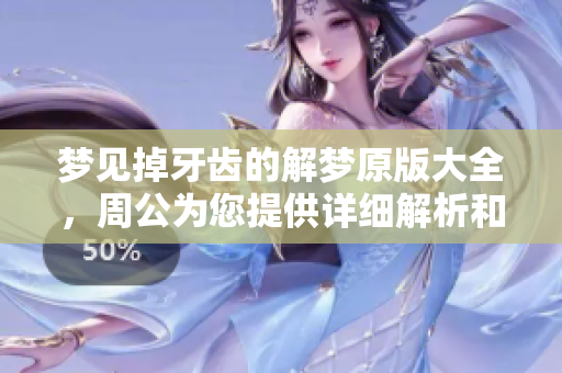 梦见掉牙齿的解梦原版大全，周公为您提供详细解析和解读