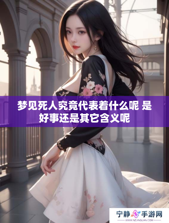 梦见死人究竟代表着什么呢 是好事还是其它含义呢