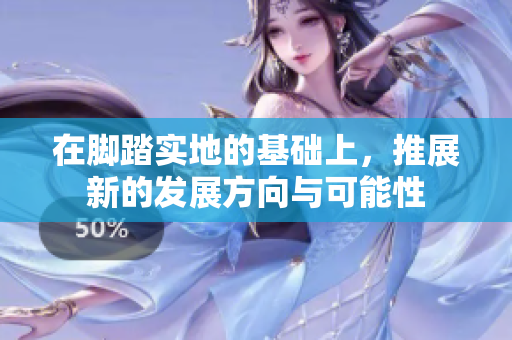 在脚踏实地的基础上，推展新的发展方向与可能性