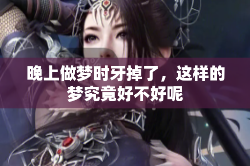 晚上做梦时牙掉了，这样的梦究竟好不好呢