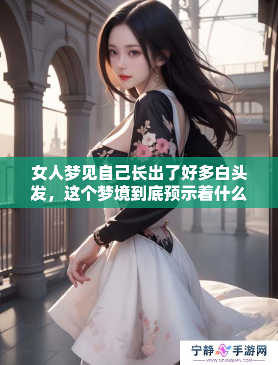 女人梦见自己长出了好多白头发，这个梦境到底预示着什么呢