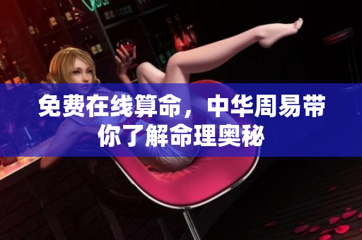 免费在线算命，中华周易带你了解命理奥秘