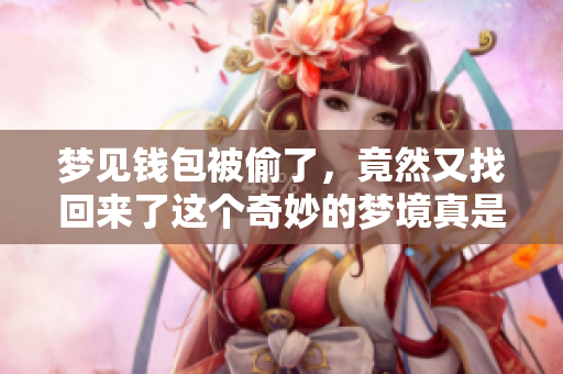 梦见钱包被偷了，竟然又找回来了这个奇妙的梦境真是让人惊喜
