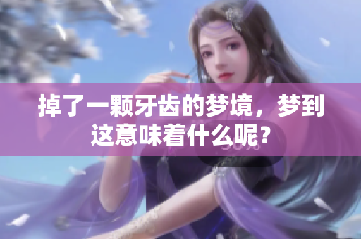 掉了一颗牙齿的梦境，梦到这意味着什么呢？
