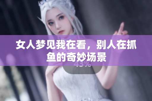 女人梦见我在看，别人在抓鱼的奇妙场景