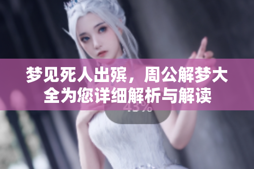 梦见死人出殡，周公解梦大全为您详细解析与解读