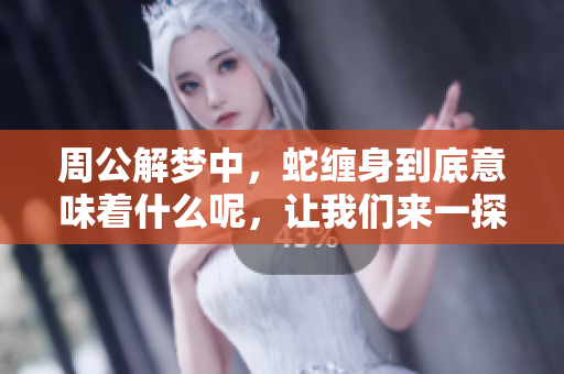 周公解梦中，蛇缠身到底意味着什么呢，让我们来一探究竟。