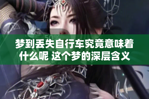 梦到丢失自行车究竟意味着什么呢 这个梦的深层含义是什么请看分析