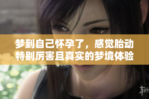 梦到自己怀孕了，感觉胎动特别厉害且真实的梦境体验