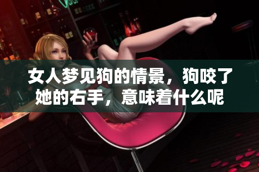 女人梦见狗的情景，狗咬了她的右手，意味着什么呢