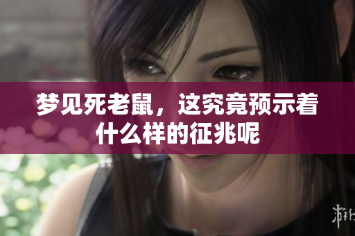 梦见死老鼠，这究竟预示着什么样的征兆呢
